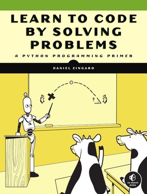 Learn to Code by Solving Problems | A Python Programming Primer | Daniel Zingaro