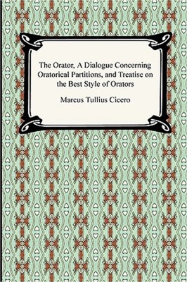 The Orator, A Dialogue Concerning Oratorical Partitions, and Treatise on the Bes