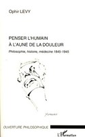 Penser L'humain à L'aune De La Douleur Philosophie, Histoire, MéDecine 1845-1945