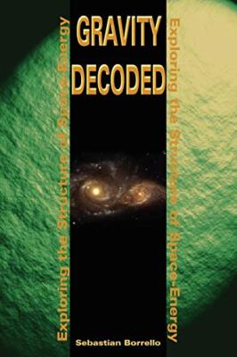 Gravity Decoded: Exploring the Structure of Space-Energy By Seba