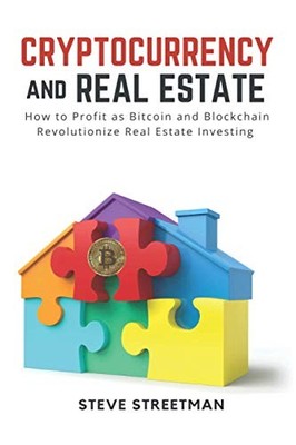 CRYPTOCURRENCY AND REAL ESTATE: HOW TO PROFIT AS BITCOIN By Steve Streetman *VG*