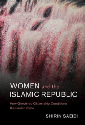 Women and the Islamic Republic: How Gendered Citizenship Conditions the Iranian 
