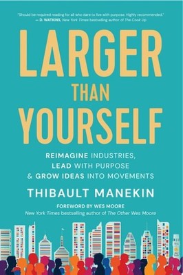 Larger Than Yourself: Reimagine Industries, Lead with Purpose & Grow Ideas into