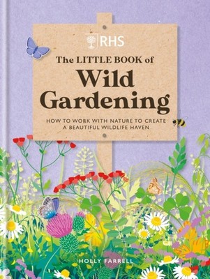 RHS The Little Book of Wild Gardening: How to work  by Holly Farrell HARDBACK