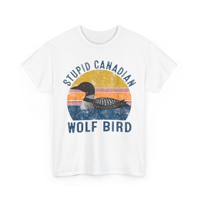 Stupid Canadian Wolf Funny Loon Bird Humor Quote T-Shirt