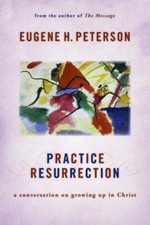 Practice Resurrection: A Conversation on Growing Up in Christ (Eugene Peterson's
