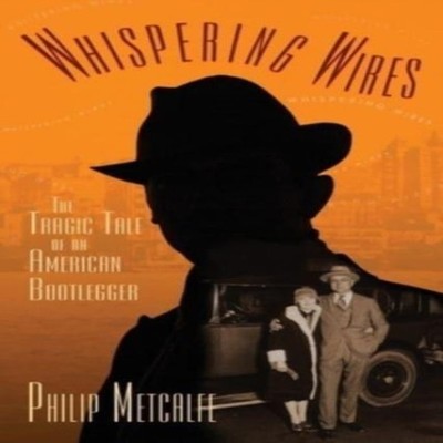 Whispering Wires The Tragic Tale of an American Bootlegger Philip