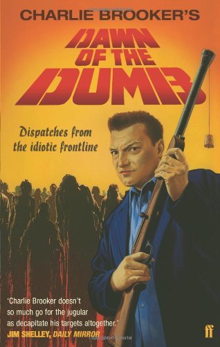 Dawn of the Dumb: Dispatches from the Idiotic Frontline-Charlie Brooker