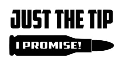 Just The Tip I Promise Vinyl Decal Car Truck Laptop Gun Ammo Sticker