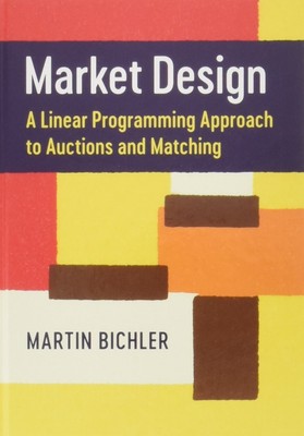 Market Design: A Linear Programming Approach to Auctions and Matching by Bichler