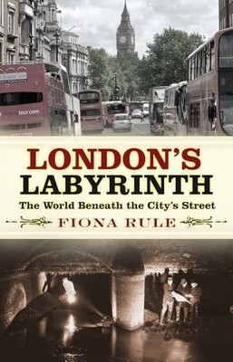 Fiona Rule - London's Labyrinth   The World Beneath the City's - G245z