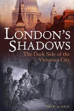 LONDON'S SHADOWS: THE DARK SIDE OF THE VICTORIAN CITY By Drew D. Gray **Mint**