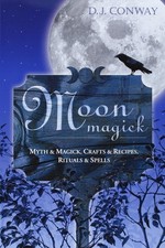 Moon Magick: Myth & Magic, Crafts & Recipes, Rituals &