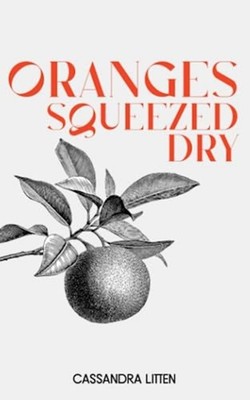 Oranges Squeezed Dry -  NEW CASSANDRA. LITT 2023-06-05