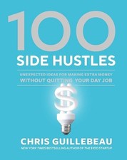100 Side Hustles: Unexpected Ideas ..., Chris Guillebea