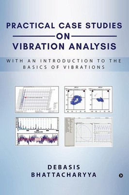 PRACTICAL CASE STUDIES ON VIBRATION ANALYSIS: With an Introduction to the Basics