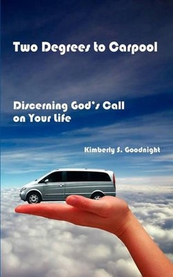 Two Degrees to Carpool: Discerning God's Call on Your Life by Kimberly S. Goodni