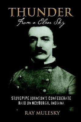 Thunder from a Clear Sky: Stovepipe Johnson's Confederate Raid on Newburgh, Indi