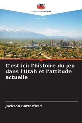 C'est ici: l'histoire du jeu dans l'Utah et l'attitude actuelle by Jackson Butte