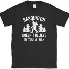 SASQUATCH DOESN'T BELIEVE In You Either T-Shirt Funny BIGFOOT Humor Novelty Tee