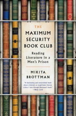 The Maximum Security Book Club: Reading Literature in a Men's Prison by Brottman