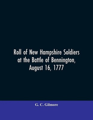 G. C. Gilmore | Roll of New Hampshire Soldiers at the Battle of Bennington,...