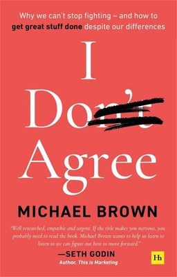 I Don't Agree: Why we can't stop fighting - and how to get great stuff done desp