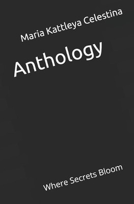 Anthology: Where Secrets Bloom by Maria Kattleya Celestina Paperback Book