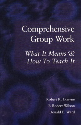 COMPREHENSIVE GROUP WORK: WHAT IT MEANS & HOW TO TEACH IT By Robert K. Conyne
