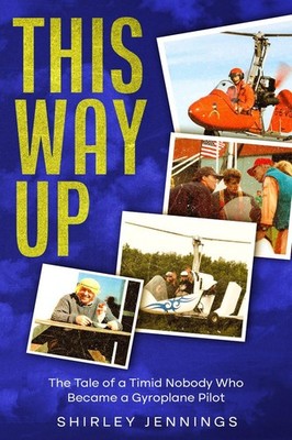 This Way Up: The Tale of a Timid Nobody Who Became a Gyroplane Pilot by Shirley