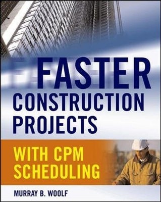 FASTER CONSTRUCTION PROJECTS WITH CPM SCHEDULING By Murray B. Woolf - Hardcover
