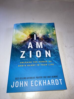 I Am Zion : Unleash the Power of God's Glory in Your Life John Ec