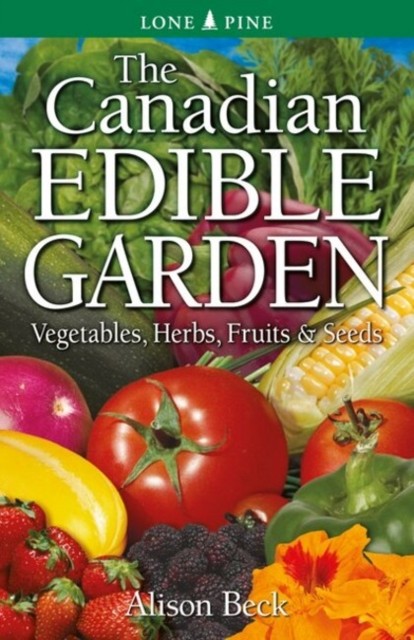 Canadian Edible Garden, The: Vegetables, Herbs, Fruits by Alison Beck PAPERBACK