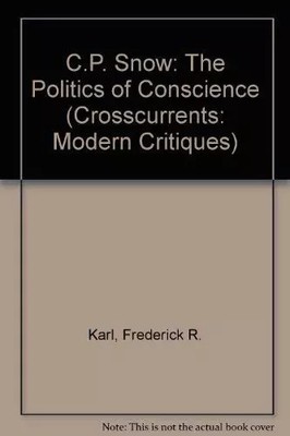 C. P. Snow: The Politics of Conscience (A Chicago Classic), Frederick R. Karl