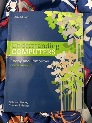 Understanding Computers: Today and Tomorrow: Comprehensive - 16th Edition