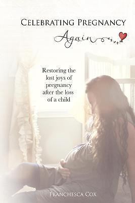 Celebrating Pregnancy Again: Restoring the lost joys of pregnancy after the...