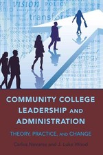 Community College Leadership and Administration: Theory, Practice, and Chang...