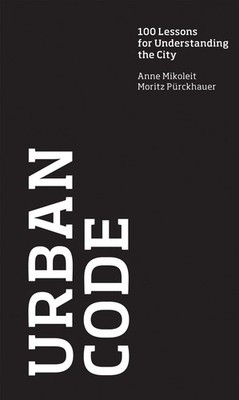 Urban Code: 100 Lessons for Understanding the City by Anne Mikoleit (English) Ha