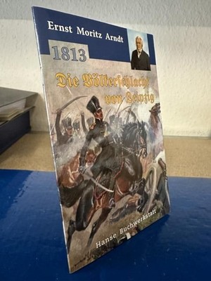 1813 - Die Völkerschlacht von Leipzig Arndt, Ernst Moritz: