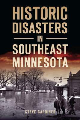 NEW The History Press Historic Disasters in Southeast Minnesota, MN 978146715094