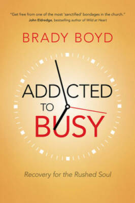 Addicted to Busy: Recovery for the Rushed Soul - Paperback By Boyd, Brady - GOOD
