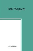 John O'hart | Irish Pedigrees; Or, The Origin And Stem Of The Irish Nation