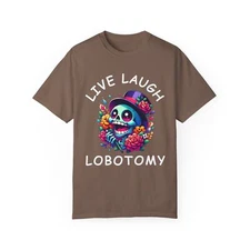Live Laugh Lobotomy T Shirt Comfort Colors Unhinged Meme Shirt Dark Humor Gift