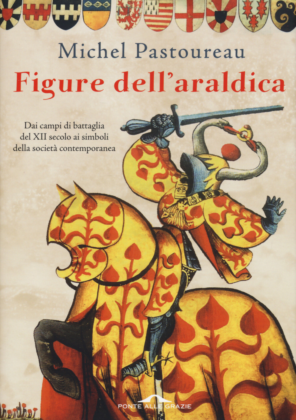 Libri Michel Pastoureau - Figure Dell'araldica. Dai Campi Di Battaglia Del XII S