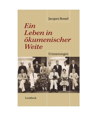 Ein Leben in ökumenischer Weite: Erinnerungen: Erinnerungen, Jacques Rossel