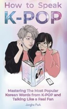 How to Speak KPOP: Mastering the Most Popular K... 9781735784427 by Park, Jungho