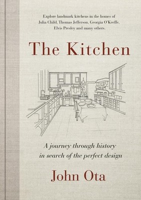 The Kitchen: A Journey Through |History in Search of the Perfect Design by John