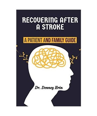 RECOVERING AFTER A STROKE: A PATIENT AND FAMILY GUIDE: Rehabilitation, Recovery,