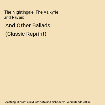The Nightingale; The Valkyrie and Raven: And Other Ballads (Classic Reprint), Ge