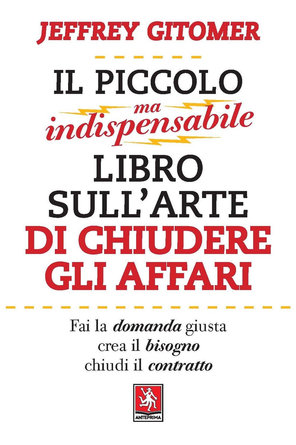 Libri Jeffrey Gitomer - Il Piccolo Ma Indispensabile Libro Sull'arte Di Chiudere